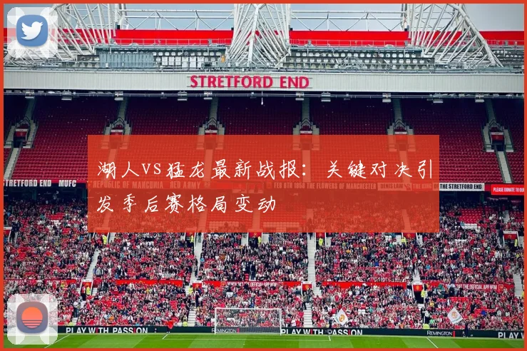 湖人vs猛龙最新战报:关键对决引发季后赛格局变动